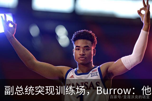 副总统突现训练场，Burrow：他走得又快又利索