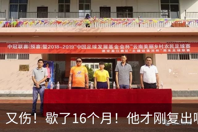 又伤！歇了16个月！他才刚复出啊！