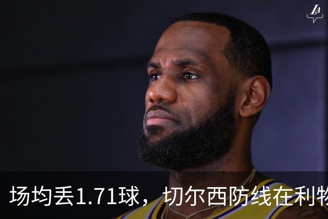 场均丢1.71球，切尔西防线在利物浦面前撑得住吗