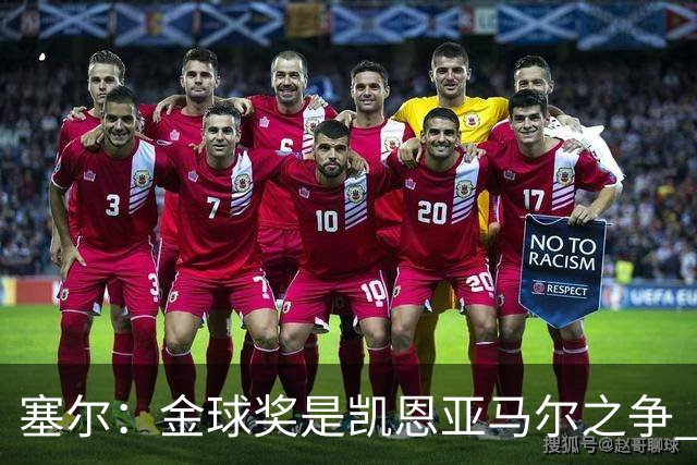 塞尔：金球奖是凯恩亚马尔之争 姆巴佩用宣传让人以为他表现出色
