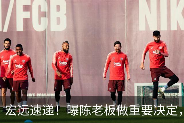 宏远速递！曝陈老板做重要决定，徐杰顶薪无望，阿联39岁生日快乐