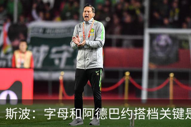 斯波：字母和阿德巴约搭档关键是进攻空间 他们的对抗&力量是优势