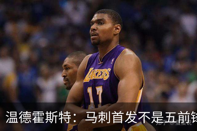 温德霍斯特：马刺首发不是五前锋，是四后卫加一前锋
