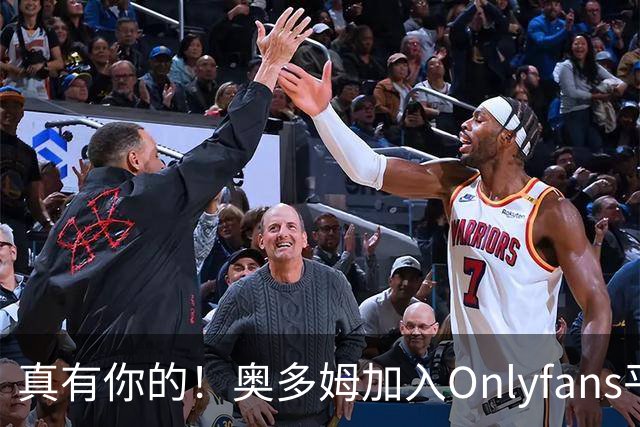 真有你的！奥多姆加入Onlyfans平台NBA首人