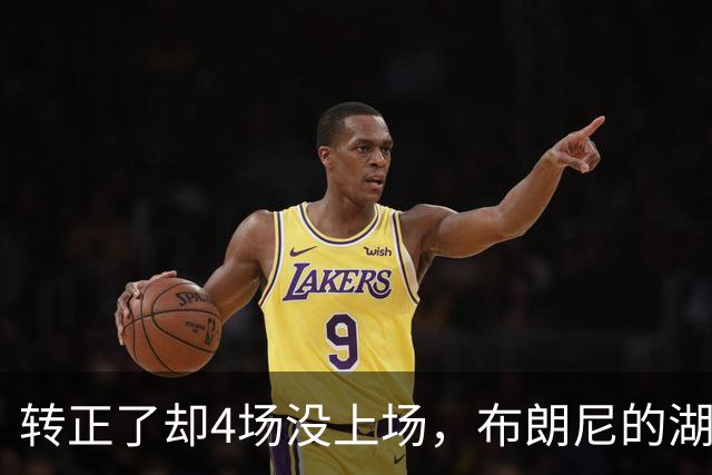 转正了却4场没上场，布朗尼的湖人位置引球迷群嘲