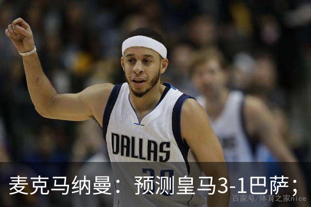 麦克马纳曼：预测皇马3-1巴萨；姆巴佩会战胜亚马尔拿下金球
