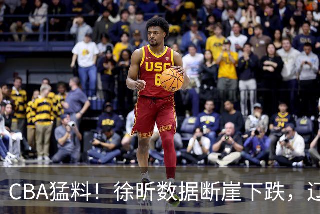 CBA猛料！徐昕数据断崖下跌，辽宁男篮又伤一人，山东男篮欲换外援
