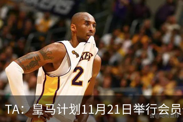 TA：皇马计划11月21日举行会员代表大会